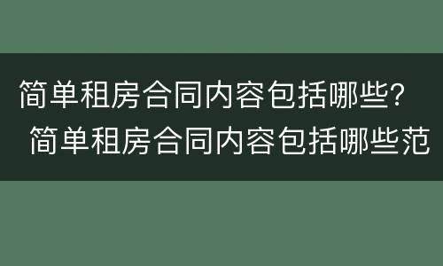 简单租房合同内容包括哪些？ 简单租房合同内容包括哪些范本