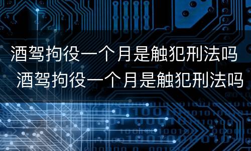 酒驾拘役一个月是触犯刑法吗 酒驾拘役一个月是触犯刑法吗怎么处理