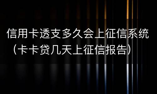 信用卡透支多久会上征信系统（卡卡贷几天上征信报告）