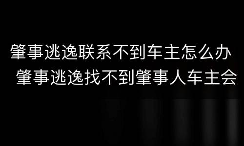 肇事逃逸联系不到车主怎么办 肇事逃逸找不到肇事人车主会怎么办