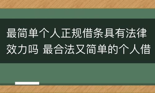 最简单个人正规借条具有法律效力吗 最合法又简单的个人借条范本