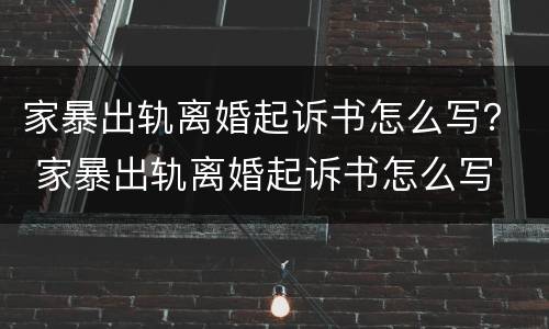 家暴出轨离婚起诉书怎么写？ 家暴出轨离婚起诉书怎么写