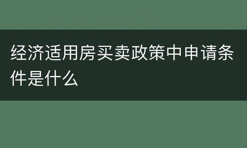 经济适用房买卖政策中申请条件是什么