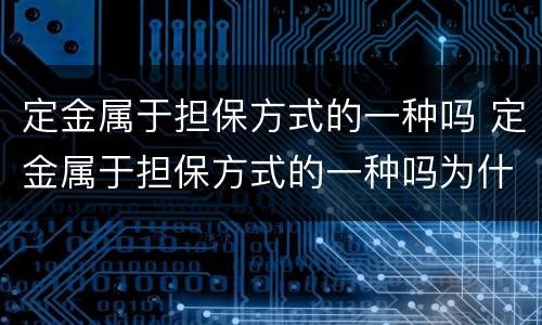 定金属于担保方式的一种吗 定金属于担保方式的一种吗为什么