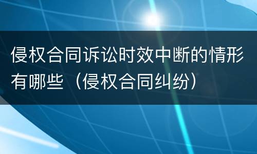 侵权合同诉讼时效中断的情形有哪些（侵权合同纠纷）