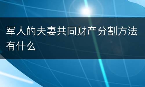 军人的夫妻共同财产分割方法有什么