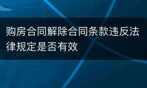 购房合同解除合同条款违反法律规定是否有效