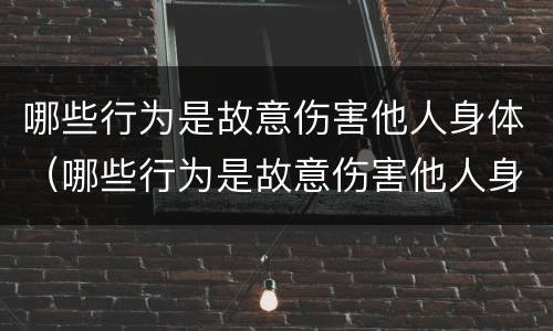 哪些行为是故意伤害他人身体（哪些行为是故意伤害他人身体的行为）