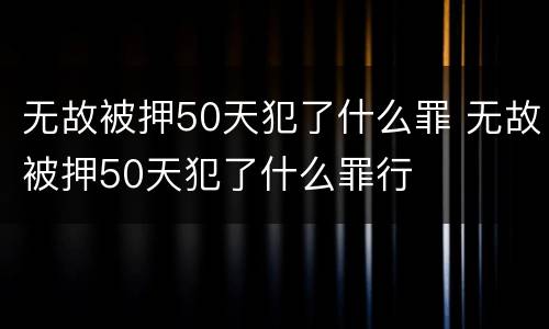 无故被押50天犯了什么罪 无故被押50天犯了什么罪行