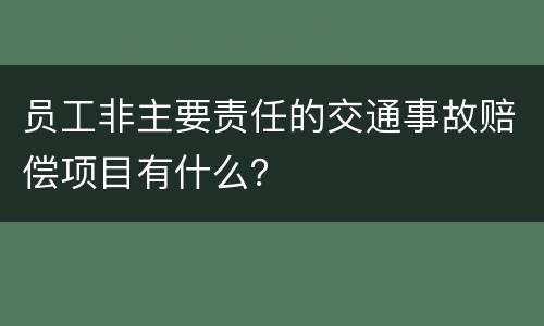 员工非主要责任的交通事故赔偿项目有什么？