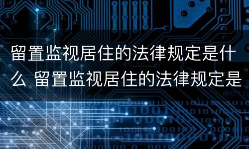 留置监视居住的法律规定是什么 留置监视居住的法律规定是什么意思