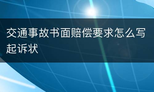 交通事故书面赔偿要求怎么写起诉状