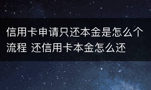 信用卡申请只还本金是怎么个流程 还信用卡本金怎么还