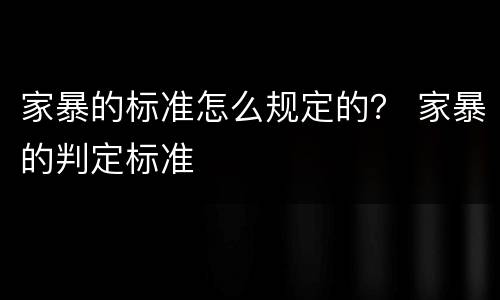 家暴的标准怎么规定的？ 家暴的判定标准