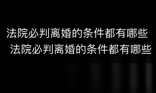 法院必判离婚的条件都有哪些 法院必判离婚的条件都有哪些案例