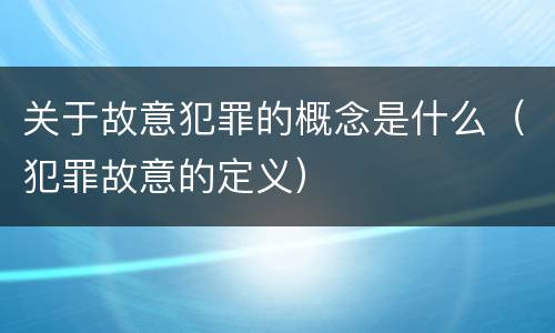 关于故意犯罪的概念是什么（犯罪故意的定义）