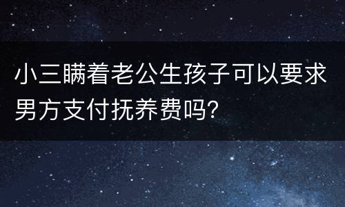 小三瞒着老公生孩子可以要求男方支付抚养费吗？