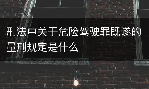 刑法中关于危险驾驶罪既遂的量刑规定是什么