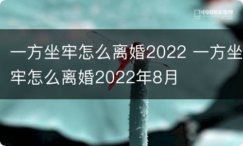 一方坐牢怎么离婚2022 一方坐牢怎么离婚2022年8月