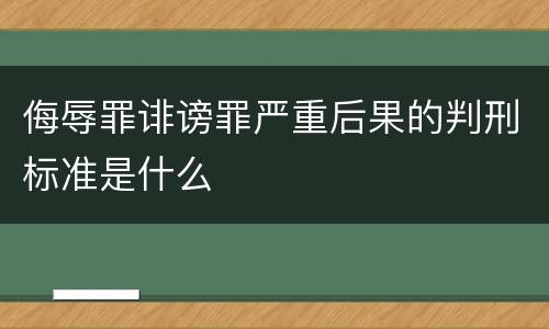 侮辱罪诽谤罪严重后果的判刑标准是什么