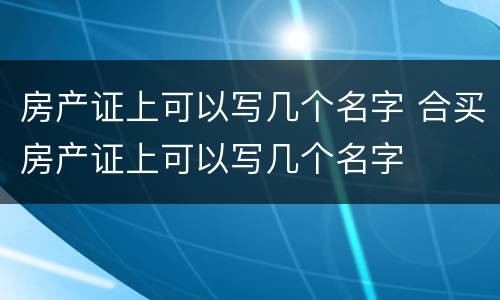 房产证上可以写几个名字 合买房产证上可以写几个名字