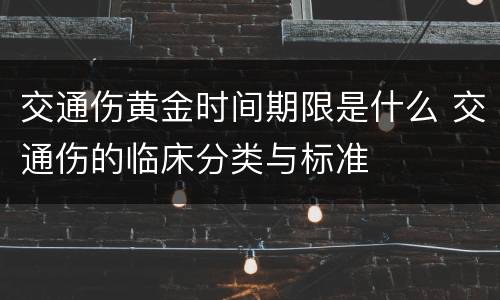 交通伤黄金时间期限是什么 交通伤的临床分类与标准