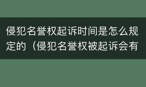 侵犯名誉权起诉时间是怎么规定的（侵犯名誉权被起诉会有什么后果）