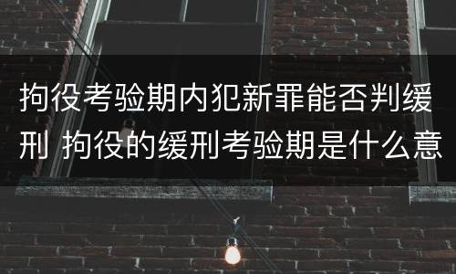 拘役考验期内犯新罪能否判缓刑 拘役的缓刑考验期是什么意思