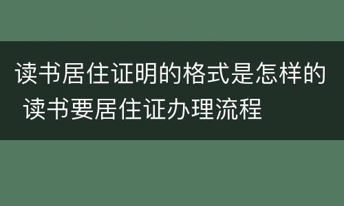 读书居住证明的格式是怎样的 读书要居住证办理流程