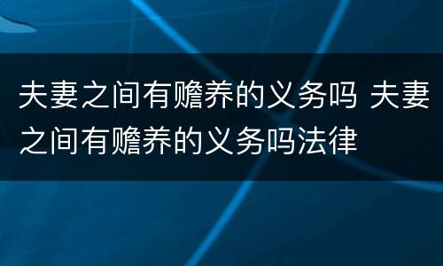 夫妻之间有赡养的义务吗 夫妻之间有赡养的义务吗法律