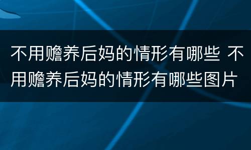 不用赡养后妈的情形有哪些 不用赡养后妈的情形有哪些图片