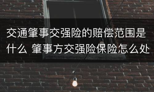 交通肇事交强险的赔偿范围是什么 肇事方交强险保险怎么处理