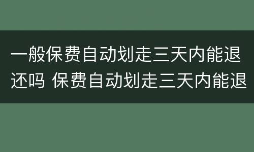 一般保费自动划走三天内能退还吗 保费自动划走三天内能退还吗去哪投诉