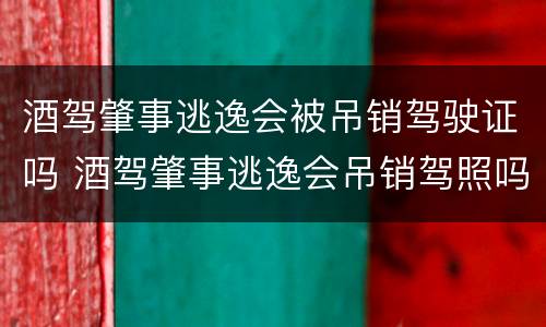 酒驾肇事逃逸会被吊销驾驶证吗 酒驾肇事逃逸会吊销驾照吗