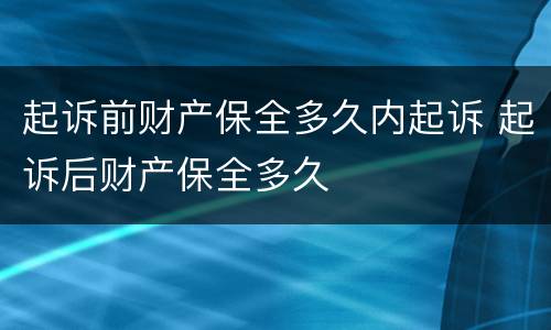 起诉前财产保全多久内起诉 起诉后财产保全多久