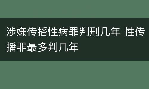 涉嫌传播性病罪判刑几年 性传播罪最多判几年