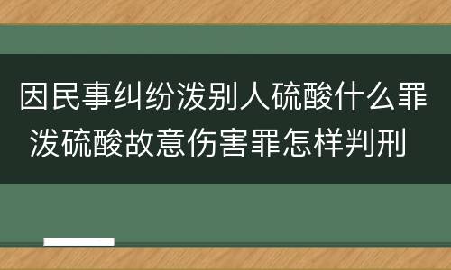 因民事纠纷泼别人硫酸什么罪 泼硫酸故意伤害罪怎样判刑