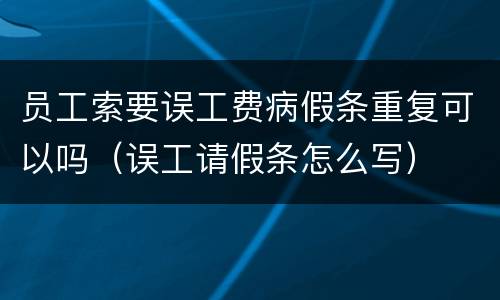 员工索要误工费病假条重复可以吗（误工请假条怎么写）