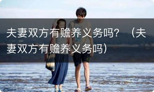 夫妻双方有赡养义务吗？（夫妻双方有赡养义务吗）