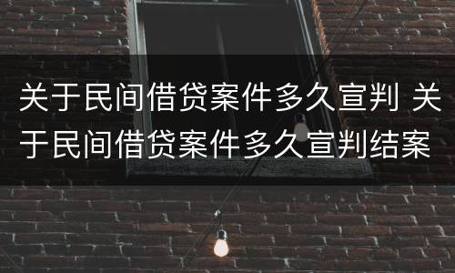 关于民间借贷案件多久宣判 关于民间借贷案件多久宣判结案