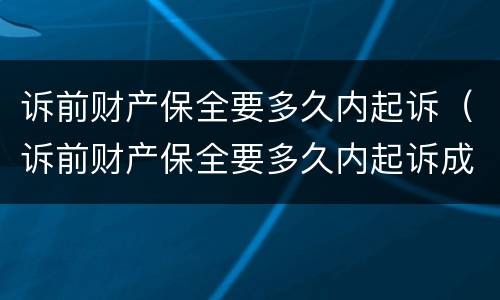 诉前财产保全要多久内起诉（诉前财产保全要多久内起诉成功）