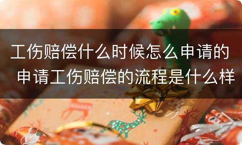 工伤赔偿什么时候怎么申请的 申请工伤赔偿的流程是什么样的?