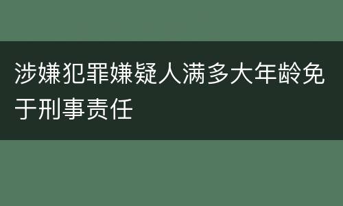 涉嫌犯罪嫌疑人满多大年龄免于刑事责任