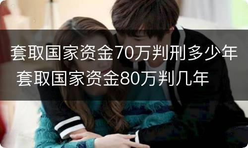 套取国家资金70万判刑多少年 套取国家资金80万判几年