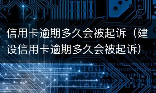 信用卡逾期多久会被起诉（建设信用卡逾期多久会被起诉）