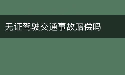 无证驾驶交通事故赔偿吗