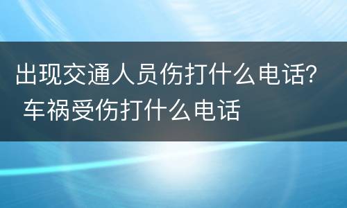 出现交通人员伤打什么电话？ 车祸受伤打什么电话