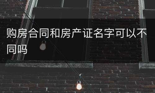 购房合同和房产证名字可以不同吗