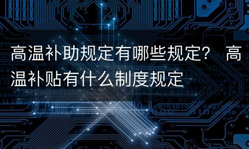 高温补助规定有哪些规定？ 高温补贴有什么制度规定