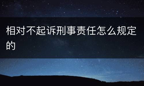 相对不起诉刑事责任怎么规定的